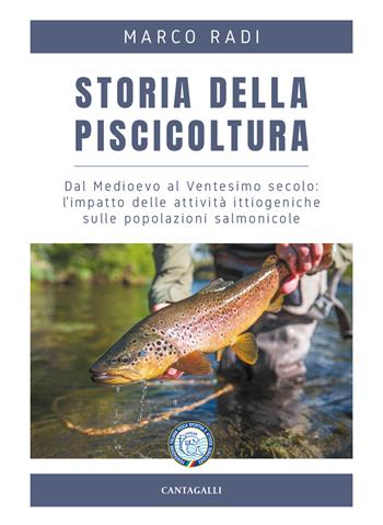 Storia della piscicoltura. Dal Medioevo al Ventesimo secolo: l'impatto delle attività ittiogeniche sulle popolazioni salmonicole - Marco Radi - Libro Cantagalli 2024 | Libraccio.it