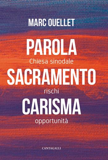 Parola, sacramento, carisma. Chiesa sinodale rischi e opportunità - Marc Ouellet - Libro Cantagalli 2024 | Libraccio.it