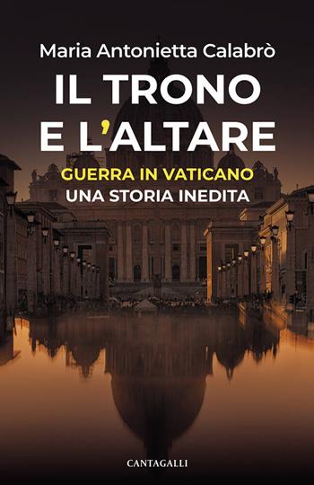 Il trono e l'Altare. Guerra in Vaticano: una storia inedita - Maria Antonietta Calabrò - Libro Cantagalli 2024 | Libraccio.it