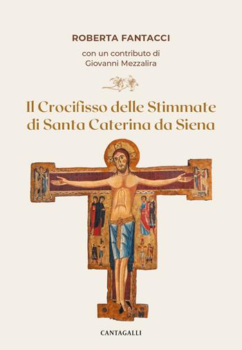 Il crocifisso delle stimmate di santa Caterina da Siena - Roberta Fantacci - Libro Cantagalli 2025 | Libraccio.it