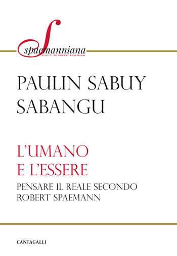 L'umano e l'essere. Pensare il reale secondo Robert Spaemann - Paulin S. Sabangu - Libro Cantagalli 2025, Spaemanniana | Libraccio.it