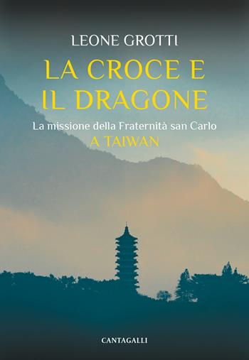 La croce e il dragone. La missione della Fraternità san Carlo - Francesco Leone Grotti - Libro Cantagalli 2024 | Libraccio.it