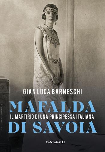 Mafalda di Savoia. Il martirio di una principessa italiana - Gian Luca Barneschi - Libro Cantagalli 2026 | Libraccio.it