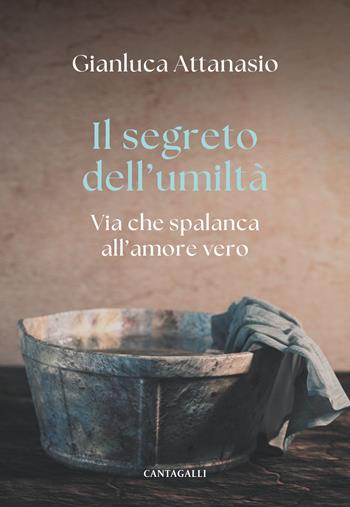 Il segreto dell'umiltà. Via che spalanca all'amore vero - Gianluca Attanasio - Libro Cantagalli 2025 | Libraccio.it