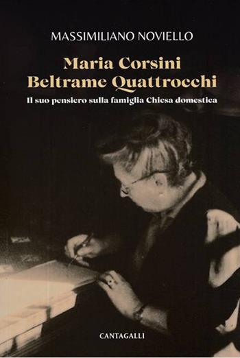 Maria Corsini Beltrame Quattrocchi. Il suo pensiero sulla famiglia Chiesa domestica - Massimiliano Noviello - Libro Cantagalli 2025 | Libraccio.it