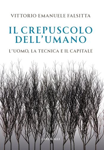 Il crepuscolo dell'umano. L'uomo, la tecnica e il capitale - Vittorio Emanuele Falsitta - Libro Cantagalli 2025 | Libraccio.it