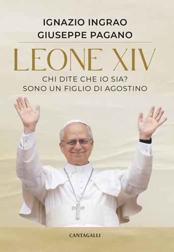 Leone XIV. Chi dite che io sia? Sono un figlio di Agostino - Ignazio Ingrao, Giuseppe Pagano - Libro Cantagalli 2025 | Libraccio.it