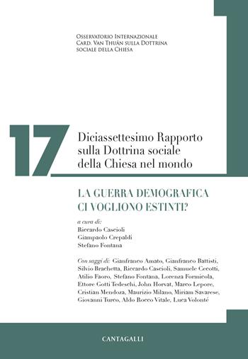 Diciassettesimo rapporto sulla dottrina sociale della Chiesa nel mondo. La guerra demografica. Ci vogliono estinti?  - Libro Cantagalli 2025 | Libraccio.it