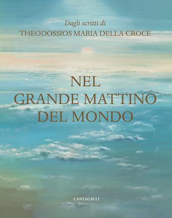 Nel grande mattino del mondo - Theodossios Maria della Croce - Libro Cantagalli 2026 | Libraccio.it