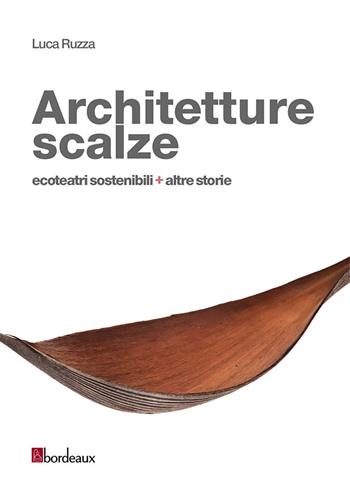 Architetture scalze. Ecoteatri sostenibili + altre storie - Luca Ruzza - Libro Bordeaux 2020 | Libraccio.it
