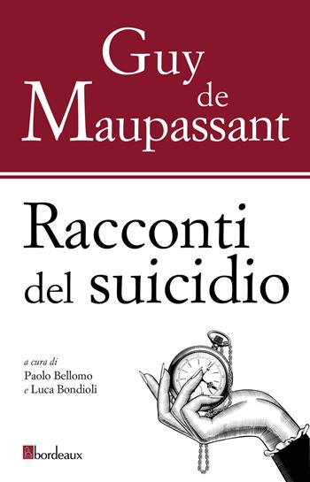 Racconti del suicidio - Guy de Maupassant - Libro Bordeaux 2021 | Libraccio.it