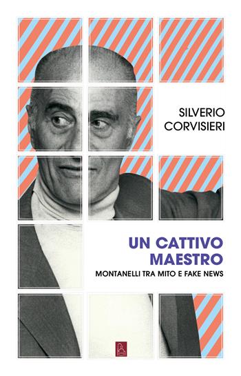 Un cattivo maestro. Montanelli tra mito e fake news - Silverio Corvisieri - Libro Bordeaux 2021 | Libraccio.it