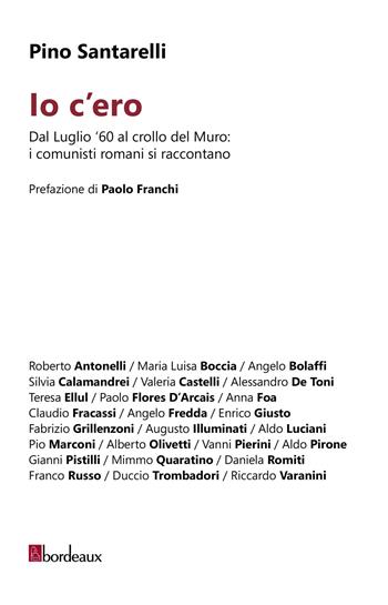 Io c'ero. Dal luglio '60 al crollo del Muro: i comunisti romani si raccontano - Pino Santarelli, Giacomo Bommarito, Nunzio Giangrande - Libro Bordeaux 2023 | Libraccio.it