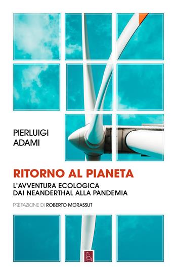 Ritorno al pianeta. L'avventura ecologica da Neanderthal alla pandemia - Pierluigi Adami - Libro Bordeaux 2021 | Libraccio.it