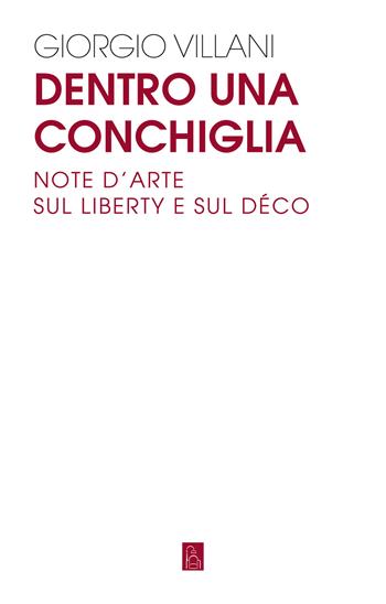 Dentro una conchiglia. Note d'arte sul liberty e sul déco - Giorgio Villani - Libro Bordeaux 2021 | Libraccio.it