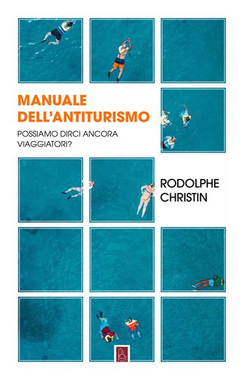 Manuale dell'antiturismo. Possiamo dirci ancora viaggiatori? - Christin Rodolphe - Libro Bordeaux 2022 | Libraccio.it