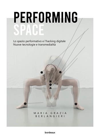 Performing space. Lo spazio performativo e l’hacking digitale - Maria Grazia Berlangieri, Luca Ruzza - Libro Bordeaux 2021 | Libraccio.it