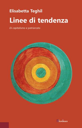 Linee di tendenza. Di capitalismo e patriarcato - Elisabetta Teghil - Libro Bordeaux 2023 | Libraccio.it