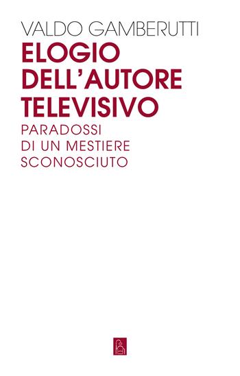Elogio dell'autore televisivo. Paradossi di un mestiere sconosciuto - Valdo Gamberutti - Libro Bordeaux 2022 | Libraccio.it