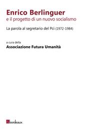 Enrico Berlinguer e il progetto di un nuovo socialismo. La parola al segretario del Pci (1972-1984)