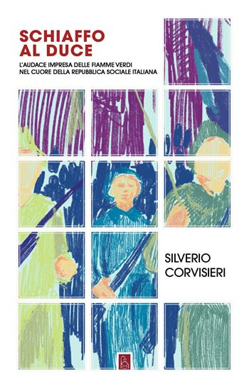 Schiaffo al Duce. L'audace impresa delle fiamme verdi nel cuore della Repubblica sociale italiana - Silverio Corvisieri - Libro Bordeaux 2022 | Libraccio.it