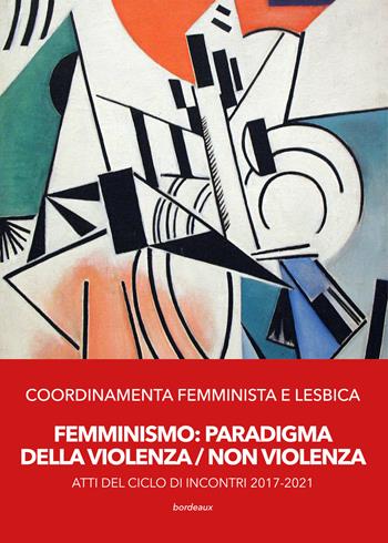 Femminismo. Paradigma della violenza/non violenza. Atti del ciclo di incontri 2017-2021  - Libro Bordeaux 2022 | Libraccio.it