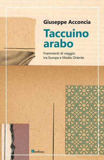 Taccuino arabo. Frammenti di viaggio tra Europa e Medio Oriente - Giuseppe Acconcia - Libro Bordeaux 2022 | Libraccio.it