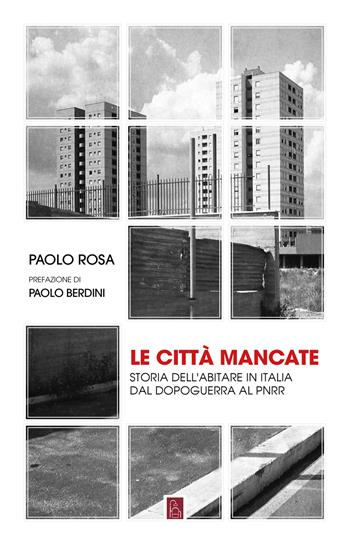 Le città mancate. Storia dell'abitare in Italia dal Dopoguerra al PNRR - Paolo Rosa - Libro Bordeaux 2022 | Libraccio.it