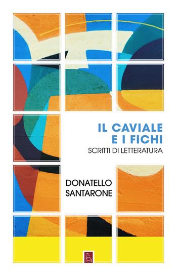 Il caviale e i fichi. Scritti di letteratura - Donatello Santarone - Libro Bordeaux 2023 | Libraccio.it