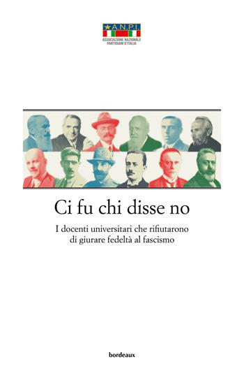 Ci fu chi disse no. I docenti universitari che rifiutarono di giurare fedeltà al fascismo - Paolo Papotti - Libro Bordeaux 2024 | Libraccio.it
