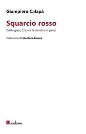 Squarcio rosso. Berlinguer, Craxi e la sinistra in pezzi