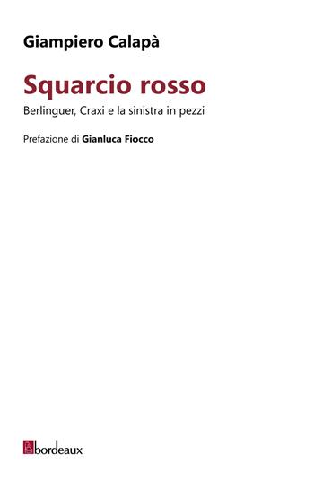 Squarcio rosso. Berlinguer, Craxi e la sinistra in pezzi - Giampiero Calapà - Libro Bordeaux 2023 | Libraccio.it