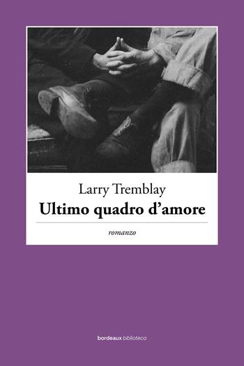 Ultimo quadro d'amore - Larry Tremblay - Libro Bordeaux 2024, Biblioteca Bordeaux | Libraccio.it