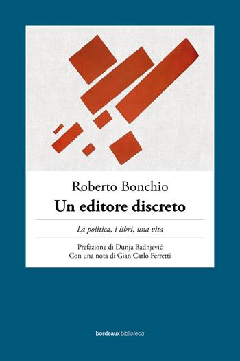 Un editore discreto - Roberto Bonchio - Libro Bordeaux 2023, Biblioteca Bordeaux | Libraccio.it