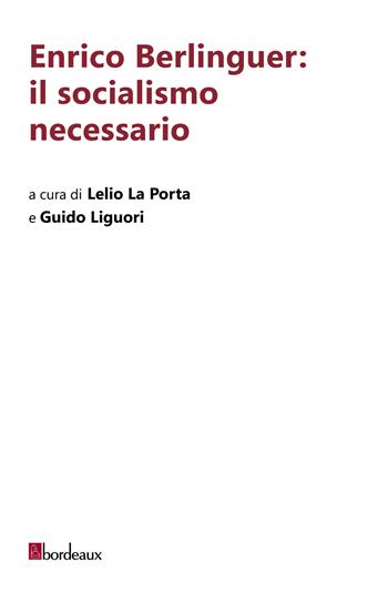 Enrico Berlinguer: il socialismo necessario  - Libro Bordeaux 2023 | Libraccio.it