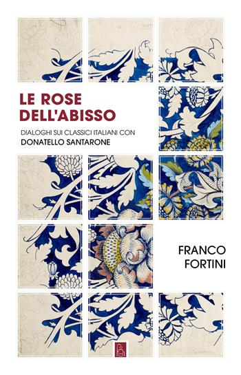 Le rose dell'abisso. Dialoghi sui classici italiani con Donatello Santarone - Franco Fortini, Donatello Santarone - Libro Bordeaux 2024 | Libraccio.it