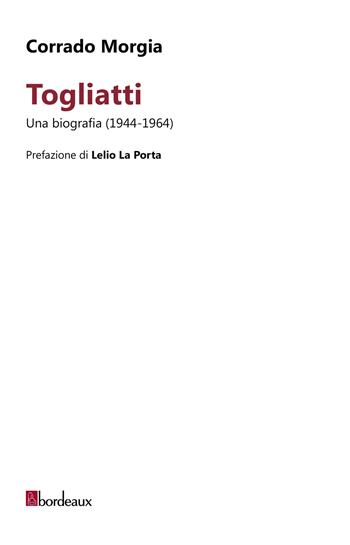 Togliatti. Una biografia (1944-1964) - Corrado Morgia - Libro Bordeaux 2024, Storia del pensiero politico | Libraccio.it