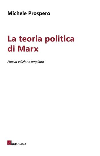 La teoria politica di Marx. Nuova ediz. - Michele Prospero - Libro Bordeaux 2024 | Libraccio.it