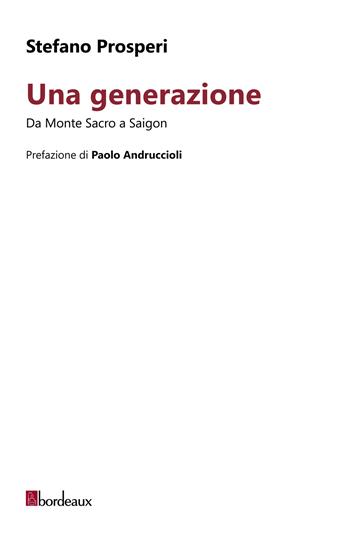 Una generazione. Damonte Sacro a Saigon - Stefano Prosperi - Libro Bordeaux 2024 | Libraccio.it
