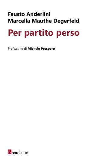 Per partito perso - Fausto Anderlini, Marcella Mauthe Degerfeld - Libro Bordeaux 2025 | Libraccio.it