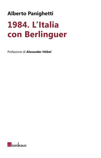 1984. L'Italia con Berlinguer - Alberto Panighetti - Libro Bordeaux 2025 | Libraccio.it