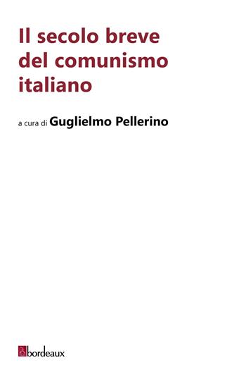 Il secolo breve del comunismo italiano  - Libro Bordeaux 2026, Storia del pensiero politico | Libraccio.it