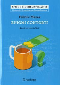 Enigmi contorti. Quesiti per spiriti affilati - Fabrice Mazza - Libro Hachette (Milano) 2018, Sfide e giochi matematici | Libraccio.it