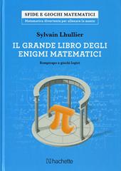 Il grande libro degli enigmi matematici. Rompicapo e giochi logici