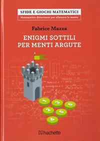 Enigmi sottili per menti argute - Fabrice Mazza - Libro Hachette (Milano) 2017, Sfide e giochi matematici | Libraccio.it