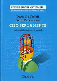 Cibo per la mente. Mantenere in forma il cervello giocando - Dario De Toffoli, Dario Zaccariotto - Libro Hachette (Milano) 2017, Sfide e giochi matematici | Libraccio.it