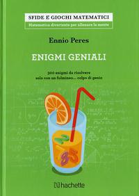 Enigmi geniali. 300 enigmi da risolvere solo con un fulmineo... colpo di genio - Ennio Peres - Libro Hachette (Milano) 2017, Sfide e giochi matematici | Libraccio.it