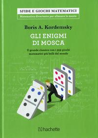 Gli enigmi di Mosca. Il grande classico con i 359 giochi matematici più belli del mondo - Boris A. Kordemsky - Libro Hachette (Milano) 2017, Sfide e giochi matematici | Libraccio.it