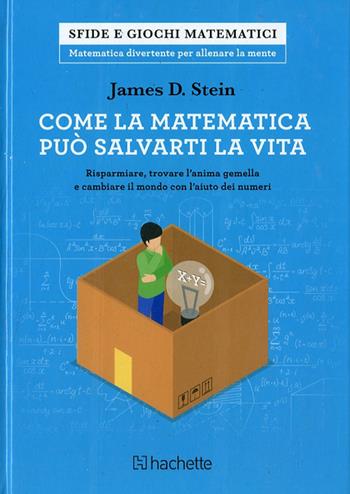 Come la matematica può salvarti la vita - James D. Stein - Libro Hachette (Milano) 2017, Sfide e giochi matematici | Libraccio.it
