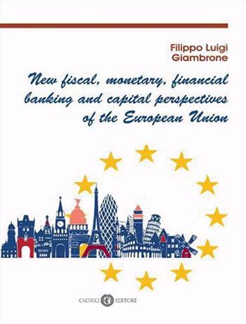 New fiscal, monetary, financial banking and capital perspectives of the European Union - Filippo Luigi Giambrone - Libro Cacucci 2021, Centro interuniversitario ricerca cooper. | Libraccio.it